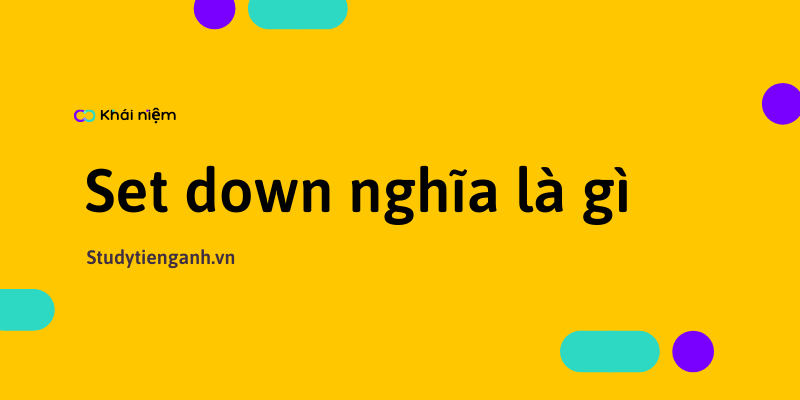 Set Down là gì và cấu trúc cụm từ Set Down trong câu Tiếng Anh