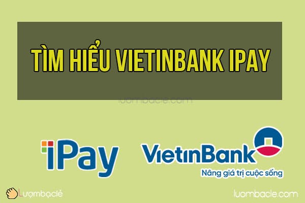 Tìm hiểu dịch vụ VietinBank iPay