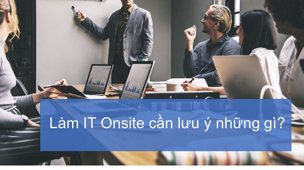 Làm IT Onsite luôn có thu nhập hấp dẫn, cơ hội phát triển sự nghiệp